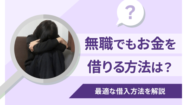 無職でもお金を借りられる6つの方法